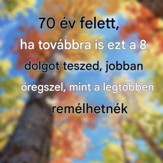 70 évesen, ha továbbra is ezt a 8 dolgot teszed, jobban fogsz öregedni, mint azt a legtöbben remélni merték volna.