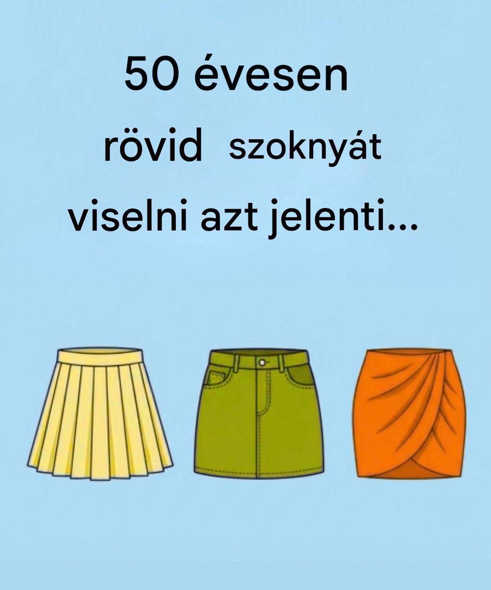 Rövid szoknyát viselni 50 évesen azt jelenti… Tovább olvasom👇
