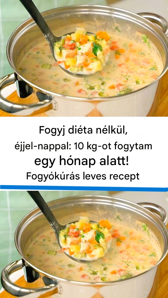 Egy hónap alatt 10 kg-ot fogytam diéta nélkül! A fogyókúrás leves receptem, éjjel-nappal