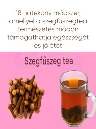 18 hatékony módszer, amellyel a szegfűszegtea természetes módon támogatja egészségét és jólétét