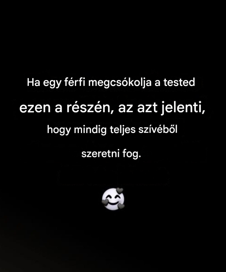 Ha egy férfi megcsókolja a tested ezen a részén, az azt jelenti, hogy mindig teljes szívéből szeretni fog.